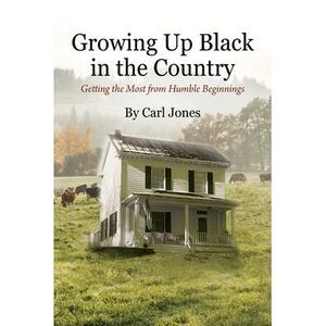 Growing Up Black in the Country: Getting the Most from Humble Beginnings -- Carl